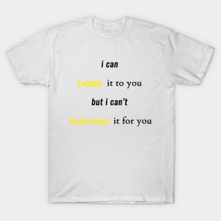 engineer, i can explain it to you but i can't understand it for you T-Shirt